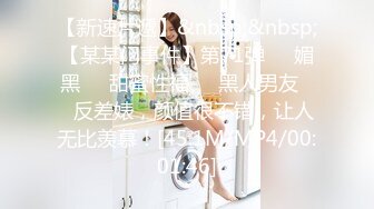 【新速片遞】&nbsp;&nbsp;【某某门事件】第71弹❤️媚黑❤️甜蜜性福❤️黑人男友❤️反差婊，颜值很不错，让人无比羡慕！[45.1M/MP4/00:01:46]