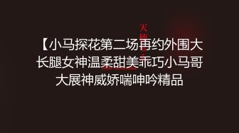 【小马探花第二场再约外围大长腿女神温柔甜美乖巧小马哥大展神威娇喘呻吟精品