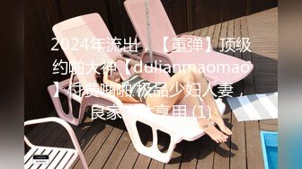 2024年流出，【重弹】顶级约啪大神【dulianmaomao】付费啪啪 极品少妇人妻，良家肉体享用 (1)