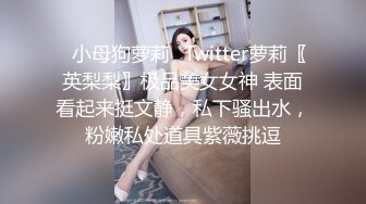 ✿小母狗萝莉✿Twitter萝莉〖英梨梨〗极品美女女神 表面看起来挺文静，私下骚出水，粉嫩私处道具紫薇挑逗