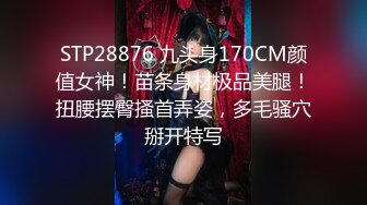 STP28876 九头身170CM颜值女神！苗条身材极品美腿！扭腰摆臀搔首弄姿，多毛骚穴掰开特写