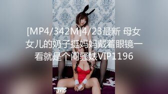 [MP4/342M]4/23最新 母女女儿的奶子挺妈妈戴着眼镜一看就是个闷骚婊VIP1196