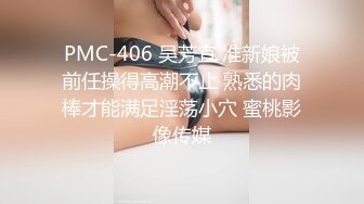 PMC-406 吴芳宜 准新娘被前任操得高潮不止 熟悉的肉棒才能满足淫荡小穴 蜜桃影像传媒