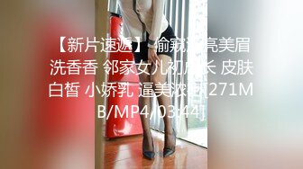 【新片速遞】 偷窥漂亮美眉洗香香 邻家女儿初成长 皮肤白皙 小娇乳 逼美浓密[271MB/MP4/03:44]