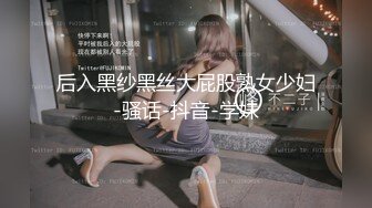 后入黑纱黑丝大屁股熟女少妇-骚话-抖音-学妹