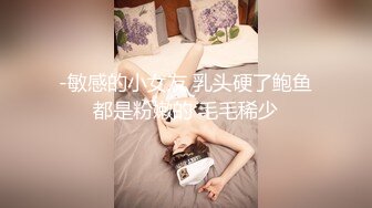 -敏感的小女友 乳头硬了鲍鱼都是粉嫩的 毛毛稀少