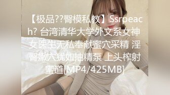 【极品??臀模私教】Ssrpeach? 台湾清华大学外文系女神 女医生无私奉献蜜穴采精 淫臀嫩穴犹如抽精泵 上头榨射蜜道[MP4/425MB]