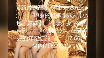 【新片速遞 】&nbsp;&nbsp;♈ ♈ ♈19岁的稚嫩学妹~【小包子妹妹】，花季少女~宿舍自慰~，这么嫩的穴，在最美好的年纪绽放♈ ♈ ♈ [7.66G/MP4/18:21:39]