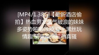 [MP4/1.38G]【最新酒店偷拍】热血男友骚气破浪的妹妹多姿势啪啪做爱 穿上黑丝玩情趣 骑乘拼命摇动真骚