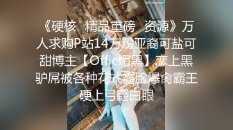 《云盘高质?泄密》露脸才是王道！极度反差斯文高学历贫乳大学生妹子恋上一位变态肥猪佬大玩SM长腿一线天被调教成了母狗完整版