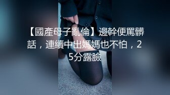 【國產母子亂倫】邊幹便罵髒話，連續中出媽媽也不怕，25分露臉