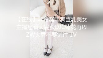 【在线】非常骚丰满巨乳美女主播翘着大屁股DJC菊花再PJZW大秀不要错过 1V