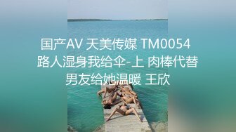 国产AV 天美传媒 TM0054 路人湿身我给伞-上 肉棒代替男友给她温暖 王欣