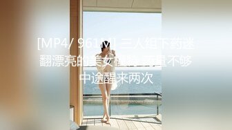 [MP4/ 961M] 三人组下药迷翻漂亮的美女模特 药量不够中途醒来两次