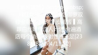 【新片速遞】&nbsp;&nbsp;✿网红女神✿ 极品00后御萝双修金融圈小母狗▌皮蛋酱 ▌高跟白丝嫩模造人计划 肏遍酒店每个角落 极射性感玉足[238MB/MP4/11:52]