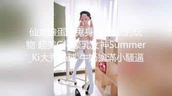 仙女臉蛋魔鬼身材 土豪的玩物 超美G杯豪乳女神Summer_Ki大秀奶球 牛奶塗滿小騷逼