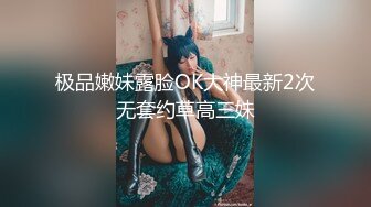 极品嫩妹露脸OK大神最新2次无套约草高三妹