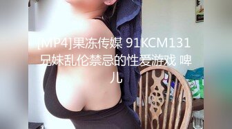 [MP4]果冻传媒 91KCM131 兄妹乱伦禁忌的性爱游戏 啤儿