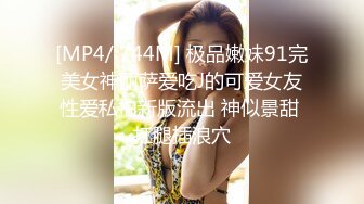 [MP4/ 744M] 极品嫩妹91完美女神丽萨爱吃J的可爱女友性爱私拍新版流出 神似景甜 扛腿插浪穴