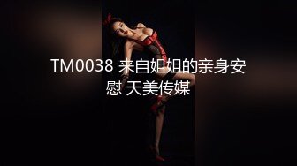 TM0038 来自姐姐的亲身安慰 天美传媒