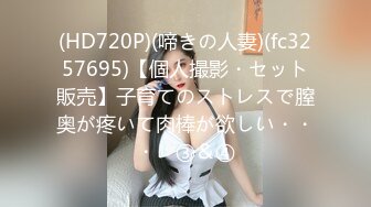 (HD720P)(啼きの人妻)(fc3257695)【個人撮影・セット販売】子育てのストレスで膣奥が疼いて肉棒が欲しい・・・　③＆④