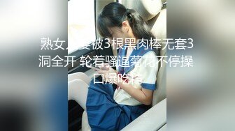 熟女人妻被3根黑肉棒无套3洞全开 轮着骚逼菊花不停操 口爆吃精