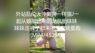 外站乱伦大神禽兽一样强J一起从娘胎出来的龙凤胎妹妹 妹妹连裤子都来不及穿就要跑[MP4/452MB]