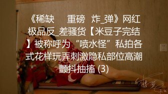 《稀缺㊙️重磅☛炸_弹》网红极品反_差骚货【米豆子完结】被称呼为“喷水怪”私拍各式花样玩弄刺激隐私部位高潮颤抖抽搐 (3)