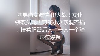 两男两女激情4P大战！女仆装双头龙！菊花小穴双洞齐插，扶着肥臀后入，一人一个骑乘位爆操