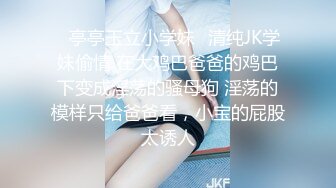 ✿亭亭玉立小学妹✿清纯JK学妹偷情 在大鸡巴爸爸的鸡巴下变成淫荡的骚母狗 淫荡的模样只给爸爸看，小宝的屁股太诱人