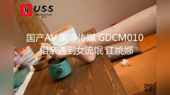 国产AV 果冻传媒 GDCM010 相亲遇到女流氓 江姚娜