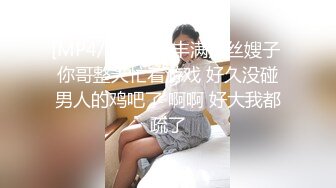 [MP4/ 554M] 丰满黑丝嫂子 你哥整天忙着游戏 好久没碰男人的鸡吧了 啊啊 好大我都疏了