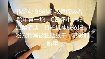 [MP4/ 966M] 我是探索者，跨年第一炮，C罩杯小少妇，温柔健谈，打桩机神威依旧，粉穴特写被狂插狠干，精彩迎新年