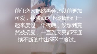 前任恋人偶然再会比以前更加可爱，我激动之下邀请他们一起来度过一个夜晚，没想到竟然被接受，一直到天亮都在连续不断的中出SEX中度过。