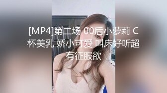 [MP4]第二场 00后小萝莉 C杯美乳 娇小可爱 叫床好听超有征服欲