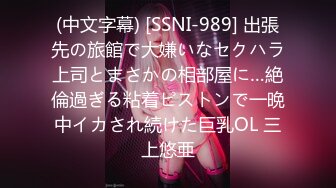 (中文字幕) [SSNI-989] 出張先の旅館で大嫌いなセクハラ上司とまさかの相部屋に…絶倫過ぎる粘着ピストンで一晩中イカされ続けた巨乳OL 三上悠亜