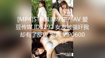 [MP4]STP31389 国产AV 爱豆传媒 ID5292 女友被强奸我却有了反应 雯茜 VIP0600