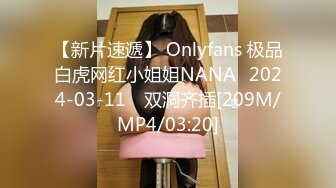 【新片速遞】 Onlyfans 极品白虎网红小姐姐NANA⭐2024-03-11⭐ 双洞齐插[209M/MP4/03:20]