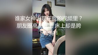 谁家女神出现在我的视频里？朋友圈高高在上 床上却是胯下母狗！