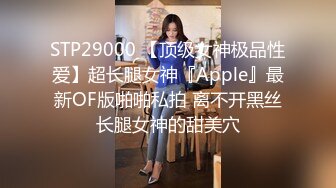 STP29000 【顶级女神极品性爱】超长腿女神『Apple』最新OF版啪啪私拍 离不开黑丝长腿女神的甜美穴