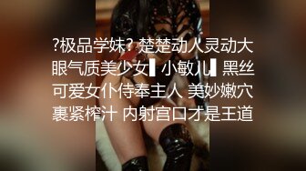 ?极品学妹? 楚楚动人灵动大眼气质美少女▌小敏儿▌黑丝可爱女仆侍奉主人 美妙嫩穴裹紧榨汁 内射宫口才是王道