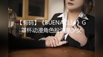 【有码】《BUENA-134》G罩杯动漫角色扮演美少女