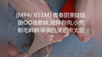 [MP4/ 651M] 青春甜美娃娃臉OO後軟妹,微胖有肉,小茓剃毛幹幹凈凈的,笑起來太甜了