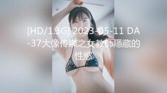 [HD/1.3G] 2023-05-11 DA-37大像传媒之女教師隱藏的性慾