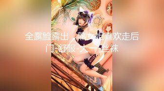 全露脸露出，熟女姐喜欢走后门-舒服-大一-丝袜