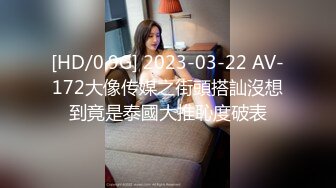 [HD/0.9G] 2023-03-22 AV-172大像传媒之街頭搭訕沒想到竟是泰國大推恥度破表