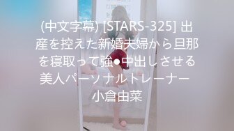 (中文字幕) [STARS-325] 出産を控えた新婚夫婦から旦那を寝取って強●中出しさせる美人パーソナルトレーナー 小倉由菜