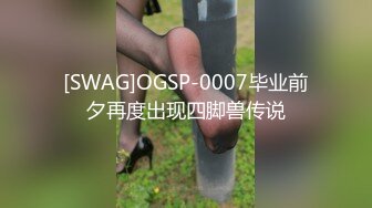 [SWAG]OGSP-0007毕业前夕再度出现四脚兽传说