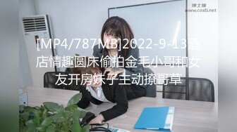 [MP4/787MB]2022-9-13酒店情趣圆床偷拍金毛小哥和女友开房妹子主动撩哥草