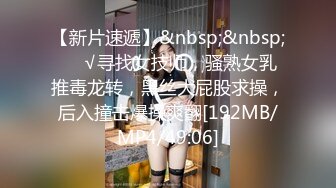 【新片速遞】&nbsp;&nbsp;❤️√寻找女技师，骚熟女乳推毒龙转，黑丝大屁股求操，后入撞击爆操爽翻[192MB/MP4/49:06]